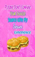 Please Don't Confuse Your Google Search With My Server Experience: Gift Notebook Journal for People With Jobs, Careers and Occupations