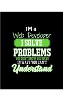 Im a Web Developer I Solve Problems You Don't Know You Have in Ways You Can't Understand