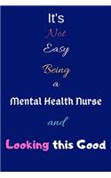 It's Not Easy Being a Mental Health Nurse and Looking This Good: Blank-Lined Journal/Notebook/Diary for Mental Health Nurses & STEM Students - Cool Birthday Present & Mental Health Nursing Gift