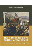 The Fifteen Decisive Battles of the World: From Marathon to Waterloo: Large Print