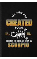 All Men Are Created Equal but Only the Best Are Born as Scorpio: Blank Funny Scorpion Astrology Lined Notebook/ Journal For Celestial Horoscope, Inspirational Saying Unique Special Birthday Gift Idea Classic 6x9 1