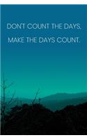 Inspirational Quote Notebook - 'Don't Count The Days, Make The Days Count.' - Inspirational Journal to Write in - Inspirational Quote Diary