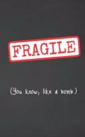 Fragile. You Know, Like A Bomb