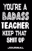 You're A Badass Teacher Keep That Shit Up