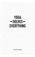 Yoga Solves Everything: A 6x9 Inch Notebook Journal Diary With A Bold Text Font Slogan On A Matte Cover and 120 Blank Lined Pages Makes A Great Alternative To A Card
