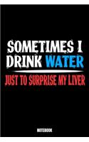 Sometimes I Drink My Water Just To Surprise My Liver Notebook: Beer Ernährungstagebuch I Food Diary I Daily Food Tracker I Diät Tagebuch I Schreibe deine Mahlzeiten für Gewichtsabnahme und gesunde Ernährung auf 