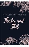 Well Look At You Turning Thirty And Sh!t: A Blank Lined Journal Notebook to Take Notes, To-do List and Notepad - A Funny 30th Birthday Gift for Friends and Family