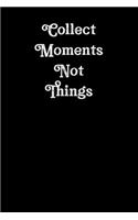 Collect Moments Not Things: Simple Black and Matte Cover Notebook - Ideal for Your Daily Notes, Doodles, Sketches, Memories and Any Thoughts You Want to Write or Draw