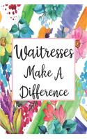 Waitresses Make A Difference: Blank Lined Journal For Waitress Gifts Floral Notebook