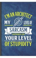 I'm an Architect My Level of Sarcasm Depends on Your Level of Stupidity