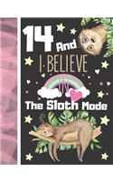 14 And I Believe In The Sloth Mode: Sloth Sketchbook Gift For Teen Girls Age 14 Years Old - Art Sketchpad Activity Book For Kids To Draw And Sketch In