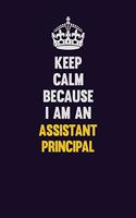 Keep Calm Because I Am An Assistant Principal