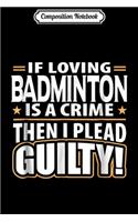 Composition Notebook: Love Playing Badminton for Men Women Journal/Notebook Blank Lined Ruled 6x9 100 Pages