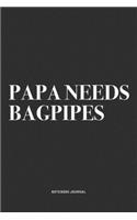 Papa Needs Bagpipes: A 6x9 Inch Diary Notebook Journal With A Bold Text Font Slogan On A Matte Cover and 120 Blank Lined Pages Makes A Great Alternative To A Card