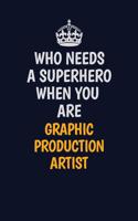 Who Needs A Superhero When You Are Graphic Production Artist: Career journal, notebook and writing journal for encouraging men, women and kids. A framework for building your career.