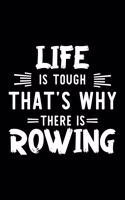 Life Is Tough That's Why There Is Rowing: Rowing Lover Journal - Great Christmas & Birthday Gift Idea for Rowing Fan - Rowing Theme Notebook - Rowing Fan Diary - 100 pages 6x9 inches