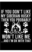 If you Don't Like My Siberian Husky Then You Probably Won't Like Me ...And I'm ok With That: Cute Siberian Husky Default Ruled Notebook, Great Accessories & Gift Idea for Siberian Husky Owner & Lover.Default Ruled Notebook With An Inspiratio