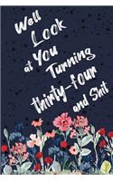 Well Look at You Turning Thirty-four and Shit: Funny 34th Birthday Sarcastic Gag Gift. Floral Flower Vintage Look Cute 34 Birthday Gift For Girls, Men, Women, Kids. 100 Pages 6 by 9 inch Decorati