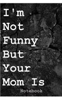 I'm Not Funny But Your Mom Is