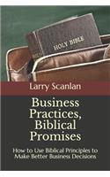 Business Practices, Biblical Promises: How to Use Biblical Principles to Make Better Business Decisions