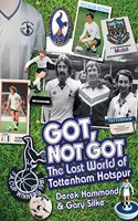 Got, Not Got: Spurs: The Lost World of Tottenham Hotspur