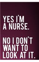 Yes I'm a Nurse No I Don't Want to Look at It: 110-Page Funny Sarcastic 6