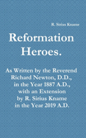 Reformation Heroes. As Written by the Reverend Richard Newton, D.D., in the Year 1887 A.D., with an Extension by R. Sirius Kname in the Year 2019 A.D.