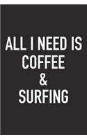 All I Need Is Coffee and Surfing: A 6x9 Inch Matte Softcover Journal Notebook with 120 Blank Lined Pages and a Funny Caffeine Loving Cover Slogan