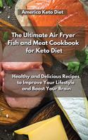 The Ultimate Air Fryer Fish and Meat Cookbook for Keto Diet: Healthy and Delicious Recipes to Improve Your Lifestyle and Boost Your Brain.