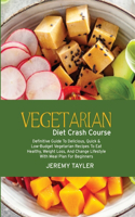 Vegetarian Diet Crash Course: Definitive Guide To Delicious, Quick & Low-Budget Vegetarian Recipes To Eat Healthy, Weight Loss, And Change Lifestyle With Meal Plan For Beginners