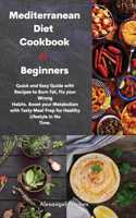 Mediterranean Diet Cookbook for Beginners: Quick and Easy Guide with Recipes to Burn Fat, Fix your Wrong Habits. Boost your Metabolism with Tasty Meal Prep for Healthy Lifestyle in No Time.