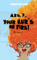 Mrs. P., Your Hair's On Fire!