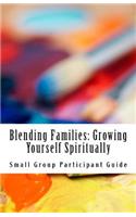 Blending Families: Growing Yourself Spiritually: Level 1 Small Group Participant Guide