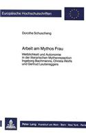 Arbeit Am Mythos Frau: Weiblichkeit Und Autonomie in Der Literarischen Mythenrezeption Ingeborg Bachmanns, Christa Wolfs Und Gertrud Leuteneggers