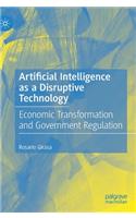 Artificial Intelligence as a Disruptive Technology: Economic Transformation and Government Regulation