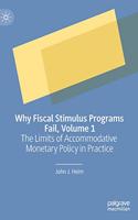 Why Fiscal Stimulus Programs Fail, Volume 1: The Limits of Accommodative Monetary Policy in Practice