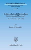 Grossdeutsche Geschichtsschreibung Im Neunzehnten Jahrhundert: Die Erste Generation (183-48)(Berliner Historische Studien)