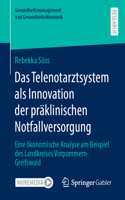 Das Telenotarztsystem als Innovation der präklinischen Notfallversorgung: Eine ökonomische Analyse am Beispiel des Landkreises Vorpommern-Greifswald(Gesundheitsmanagement und Gesundheitsökonomik)