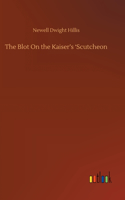 The Blot On the Kaiser's 'Scutcheon
