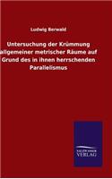 Untersuchung der Krümmung allgemeiner metrischer Räume auf Grund des in ihnen herrschenden Parallelismus