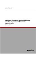 Die mobile Generation - Eine Untersuchung zum Umgang von Jugendlichen mit Mobiltelefonen: (German)