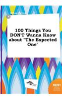 100 Things You Don't Wanna Know about the Expected One