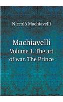 Machiavelli Volume 1. the Art of War. the Prince