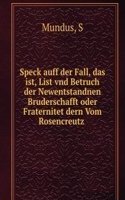 Speck auff der Fall, das ist, List vnd Betruch der Newentstandnen Bruderschafft oder Fraternitet dern Vom Rosencreutz .