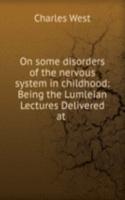 On some disorders of the nervous system in childhood: Being the Lumleian Lectures Delivered at .