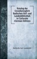 Katalog der Grossherzoglich Badischen Hof- und Landesbibliothek in Carlsruhe (German Edition)