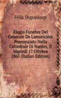 Elogio Funebre Del Generale De Lamoriciere Pronunziato Nella Cattedrale Di Nantes, Il Martedi 17 Ottobre 1865 (Italian Edition)