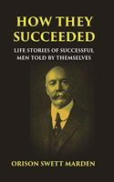 How They Succeeded: Life Stories Of Successful Men Told By Themselves