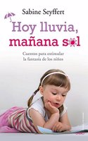 Hoy lluvia, manana sol: Cuentos para estimular la fantasia de los ninos