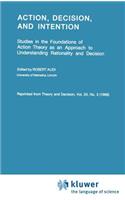 Action, Decision, and Intention: Studies in the Foundation of Action Theory as an Approach to Understanding Rationality and Decision